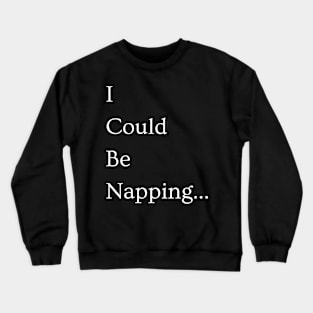 I Could Be Napping Crewneck Sweatshirt